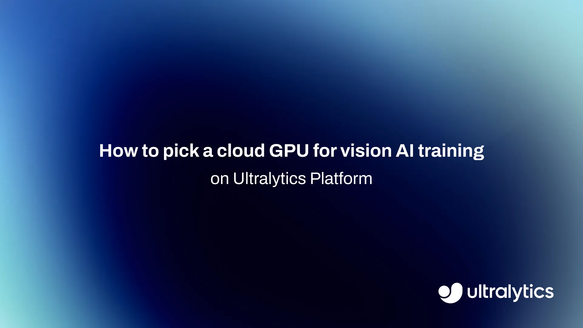 Picking a cloud GPU for vision AI training on Ultralytics Platform